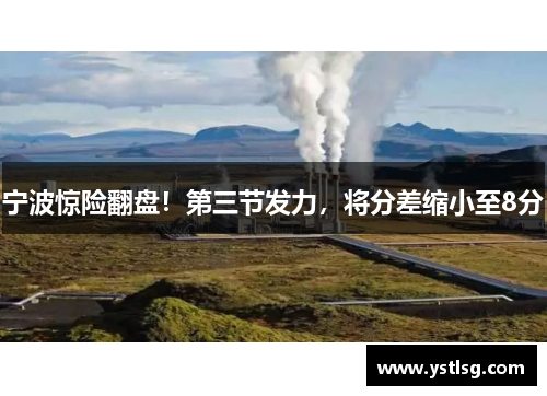 宁波惊险翻盘！第三节发力，将分差缩小至8分