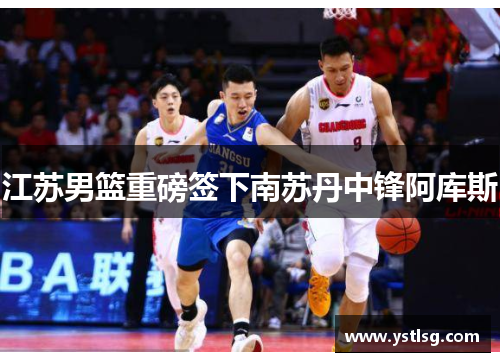 江苏男篮重磅签下南苏丹中锋阿库斯
